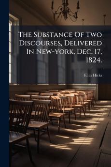The Substance Of Two Discourses Delivered In New-york Dec. 17 1824.