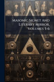 Masonic Signet And Literary Mirror Volumes 5-6