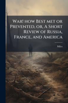 War! how Best met or Prevented or A Short Review of Russia France and America