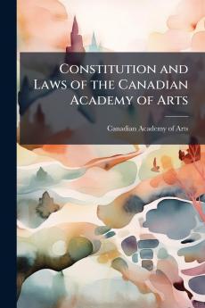 Constitution and Laws of the Canadian Academy of Arts