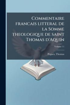 Commentaire francais litteral de la Somme theologique de saint Thomas d'Aquin; Volume 11