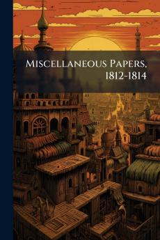 Miscellaneous Papers 1812-1814