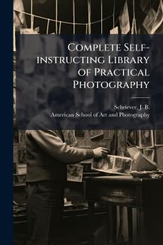 Complete Self-instructing Library of Practical Photography