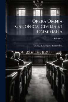 Opera Omnia Canonica Civilia Et Criminalia; Volume 4
