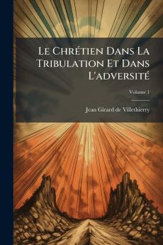 Le Chrétien Dans La Tribulation Et Dans L'adversité; Volume 1