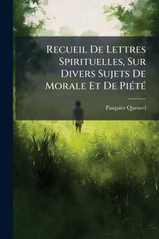 Recueil De Lettres Spirituelles Sur Divers Sujets De Morale Et De Piété