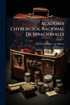 Academia Chyrurgica Racional De Irracionales