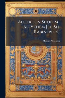 Ale er fun Sholem-Aleykhem [i.e. Sh. Rabinovits]