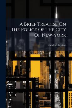 A Brief Treatise On The Police Of The City Of New-york
