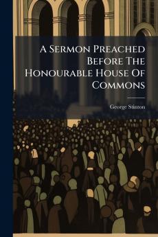 A Sermon Preached Before The Honourable House Of Commons