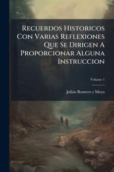 Recuerdos Historicos Con Varias Reflexiones Que Se Dirigen A Proporcionar Alguna Instruccion