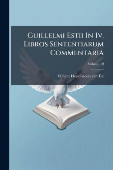 Guillelmi Estii In Iv. Libros Sententiarum Commentaria