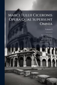 Marci Tullii Ciceronis Opera Quae Supersunt Omnia; Volume 9