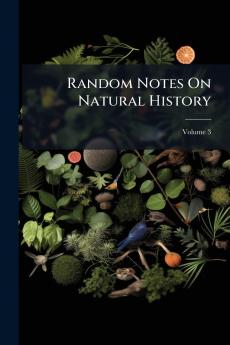 Random Notes On Natural History; Volume 3