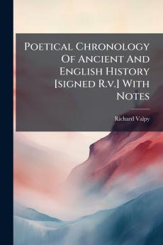 Poetical Chronology Of Ancient And English History [signed R.v.] With Notes