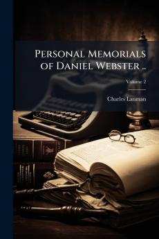 Personal Memorials of Daniel Webster ..; Volume 2
