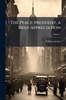 The Peace-president a Brief Appreciation; Volume 2