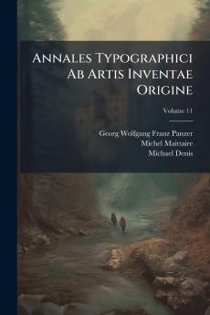 Annales Typographici Ab Artis Inventae Origine; Volume 11