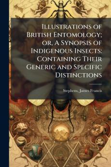Illustrations of British Entomology; or A Synopsis of Indigenous Insects