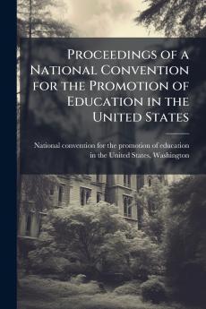 Proceedings of a National Convention for the Promotion of Education in the United States