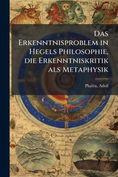 Das Erkenntnisproblem in Hegels Philosophie die Erkenntniskritik als Metaphysik
