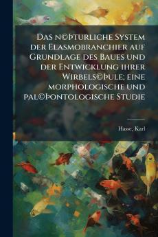 Das n©Þturliche System der Elasmobranchier auf Grundlage des Baues und der Entwicklung ihrer Wirbels©Þule; eine morphologische und pal©Þontologische Studie