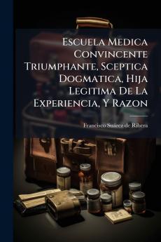 Escuela Medica Convincente Triumphante Sceptica Dogmatica Hija Legitima De La Experiencia Y Razon