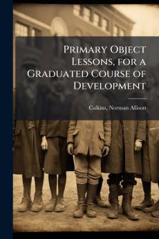 Primary Object Lessons for a Graduated Course of Development