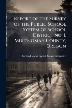 Report of the Survey of the Public School System of School District no. 1 Multnomah County Oregon