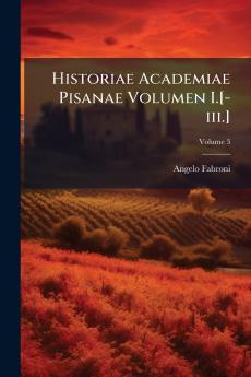 Historiae Academiae Pisanae Volumen I.[-iii.]; Volume 3