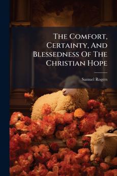The Comfort Certainty And Blessedness Of The Christian Hope