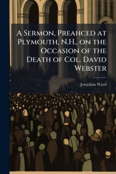 A Sermon Preahced at Plymouth N.H. on the Occasion of the Death of Col. David Webster