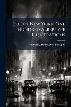 Select New York. One Hundred Albertype Illustrations