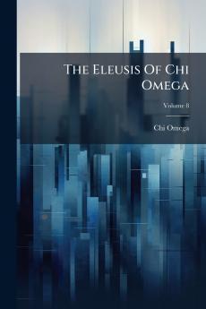The Eleusis Of Chi Omega; Volume 8