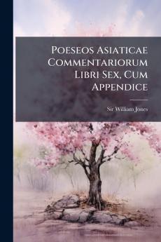 Poeseos Asiaticae Commentariorum Libri Sex Cum Appendice
