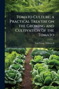 Tomato Culture; a Practical Treatise on the Growing and Cultivation of the Tomato