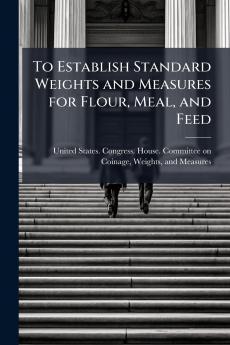 To Establish Standard Weights and Measures for Flour Meal and Feed