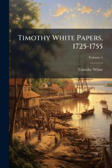 Timothy White Papers 1725-1755; Volume 1