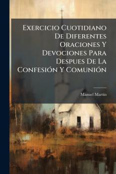 Exercicio Cuotidiano De Diferentes Oraciones Y Devociones Para Despues De La Confesión Y Comunión