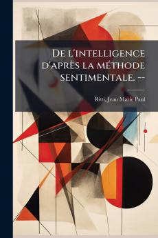 De l'intelligence d'après la méthode sentimentale. --