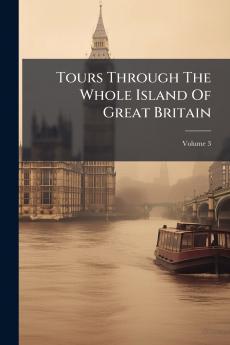 Tours Through The Whole Island Of Great Britain; Volume 3