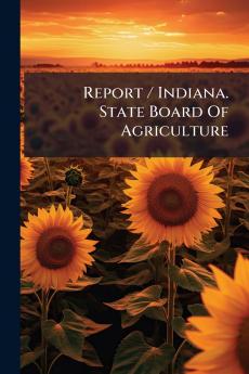 Report / Indiana. State Board Of Agriculture
