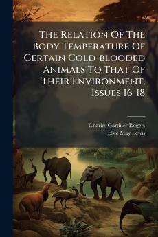 The Relation Of The Body Temperature Of Certain Cold-blooded Animals To That Of Their Environment Issues 16-18