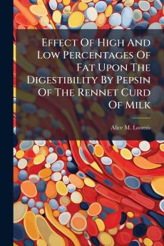 Effect Of High And Low Percentages Of Fat Upon The Digestibility By Pepsin Of The Rennet Curd Of Milk