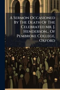 A Sermon Occasioned By The Death Of The Celebrated Mr. J. Henderson... Of Pembroke College Oxford
