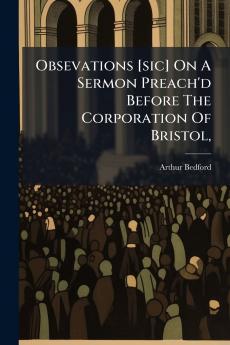 Obsevations [sic] On A Sermon Preach'd Before The Corporation Of Bristol