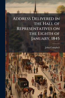 Address Delivered in the Hall of Representatives on the Eighth of January 1845