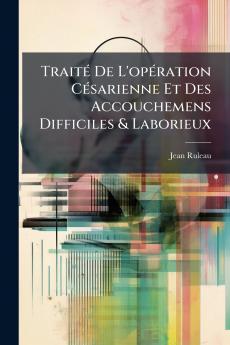 Traité De L'opération Césarienne Et Des Accouchemens Difficiles & Laborieux