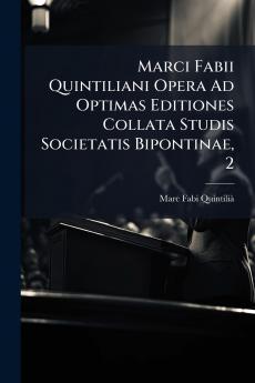Marci Fabii Quintiliani Opera Ad Optimas Editiones Collata Studis Societatis Bipontinae 2