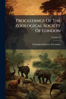 Proceedings Of The Zoological Society Of London; Volume 19